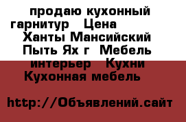  продаю кухонный гарнитур › Цена ­ 13 000 - Ханты-Мансийский, Пыть-Ях г. Мебель, интерьер » Кухни. Кухонная мебель   